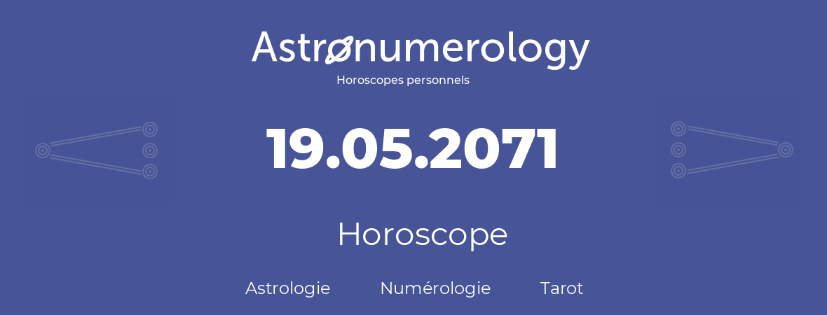 Horoscope pour anniversaire (jour de naissance): 19.05.2071 (19 Mai 2071)