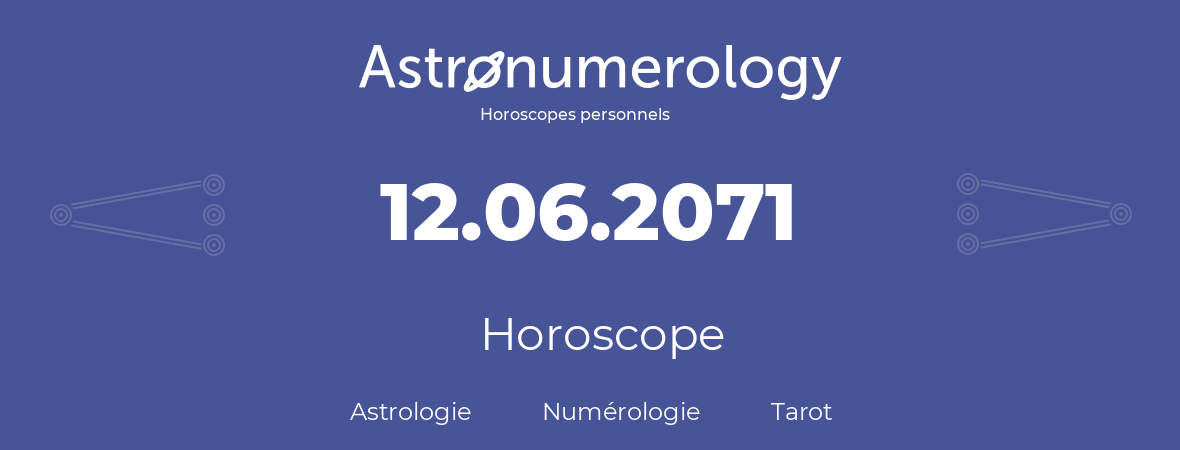 Horoscope pour anniversaire (jour de naissance): 12.06.2071 (12 Juin 2071)