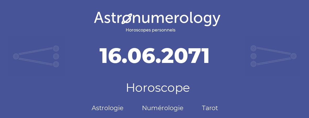 Horoscope pour anniversaire (jour de naissance): 16.06.2071 (16 Juin 2071)