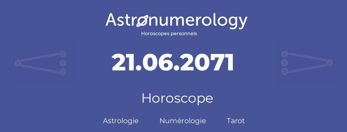 Horoscope pour anniversaire (jour de naissance): 21.06.2071 (21 Juin 2071)