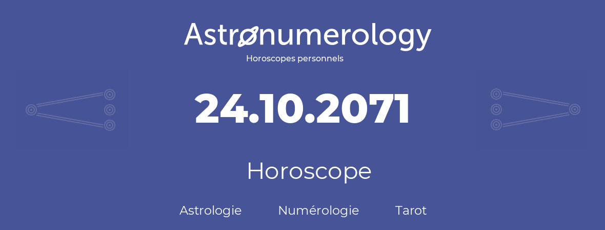 Horoscope pour anniversaire (jour de naissance): 24.10.2071 (24 Octobre 2071)