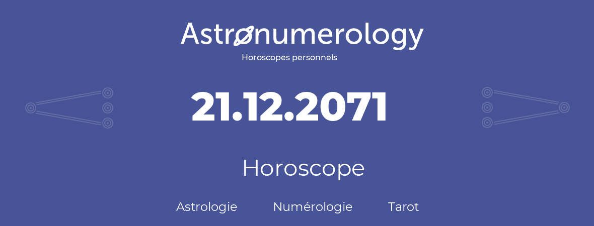 Horoscope pour anniversaire (jour de naissance): 21.12.2071 (21 Décembre 2071)