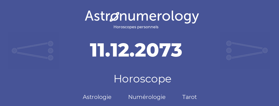 Horoscope pour anniversaire (jour de naissance): 11.12.2073 (11 Décembre 2073)