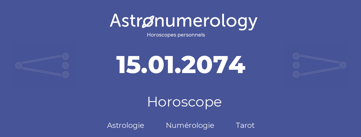 Horoscope pour anniversaire (jour de naissance): 15.01.2074 (15 Janvier 2074)