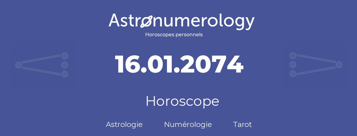 Horoscope pour anniversaire (jour de naissance): 16.01.2074 (16 Janvier 2074)