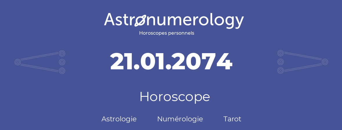 Horoscope pour anniversaire (jour de naissance): 21.01.2074 (21 Janvier 2074)