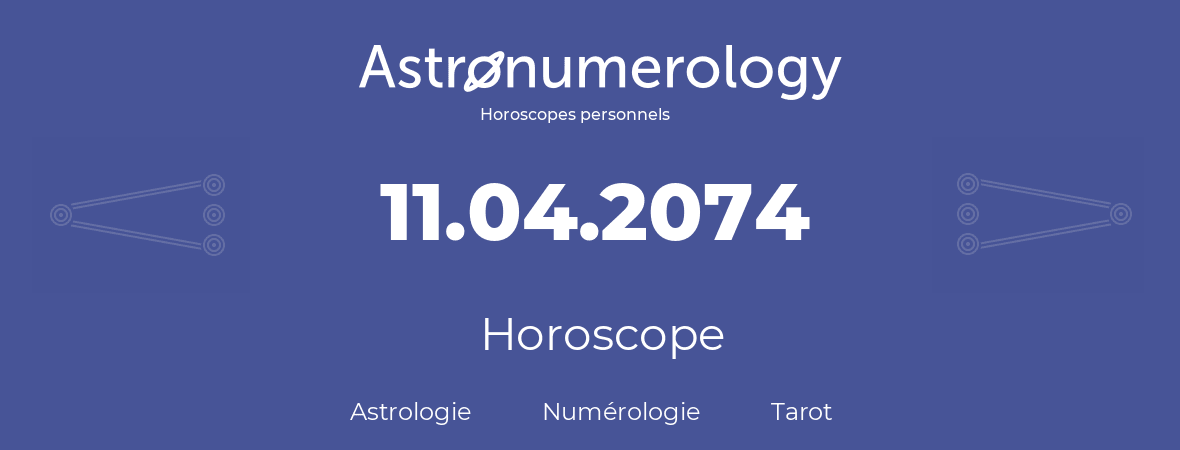 Horoscope pour anniversaire (jour de naissance): 11.04.2074 (11 Avril 2074)