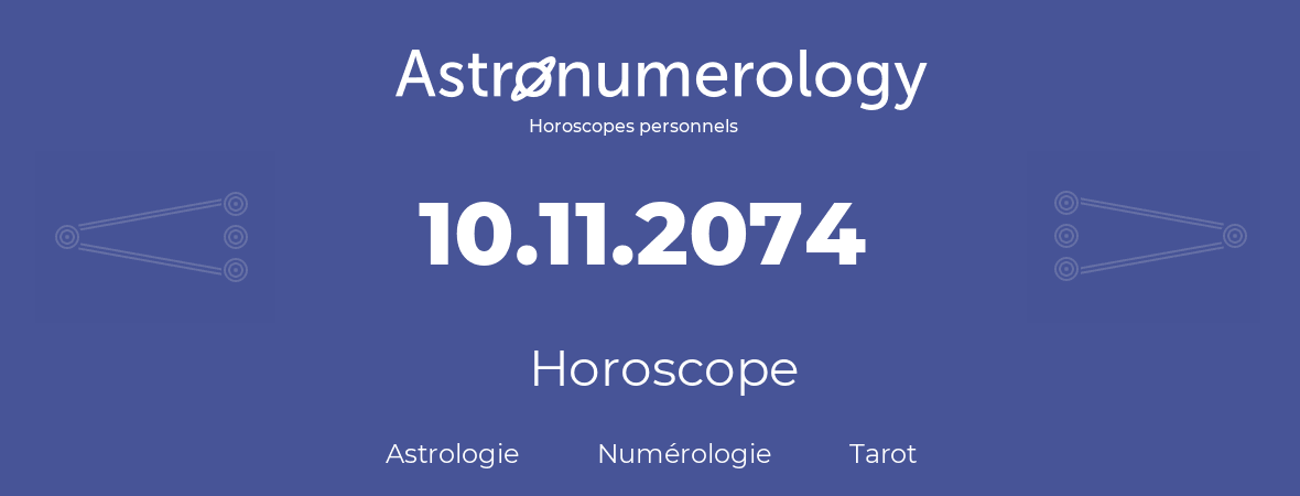 Horoscope pour anniversaire (jour de naissance): 10.11.2074 (10 Novembre 2074)