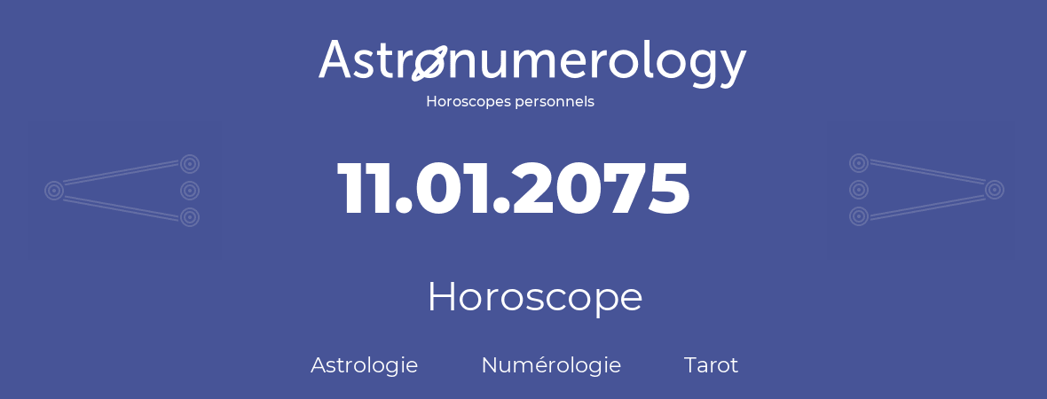 Horoscope pour anniversaire (jour de naissance): 11.01.2075 (11 Janvier 2075)