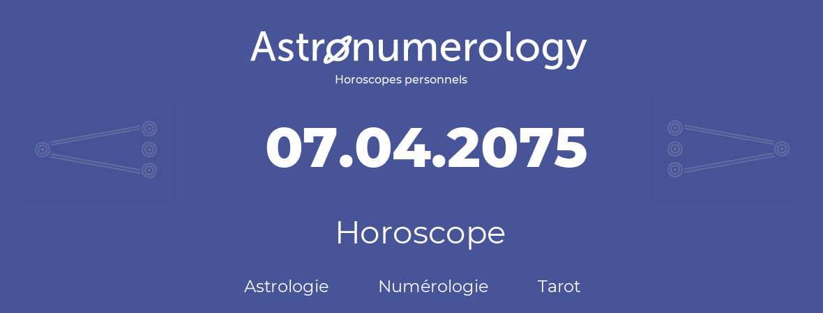 Horoscope pour anniversaire (jour de naissance): 07.04.2075 (07 Avril 2075)