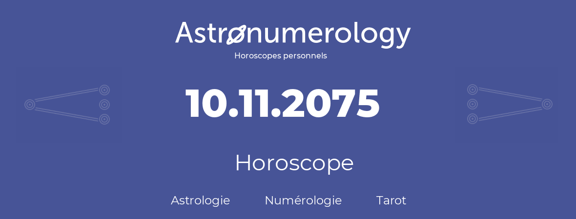 Horoscope pour anniversaire (jour de naissance): 10.11.2075 (10 Novembre 2075)