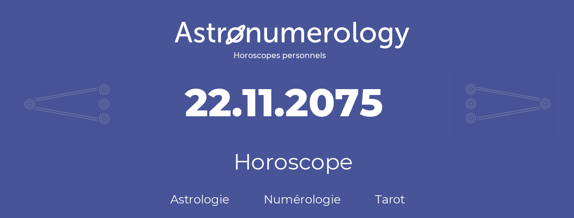 Horoscope pour anniversaire (jour de naissance): 22.11.2075 (22 Novembre 2075)