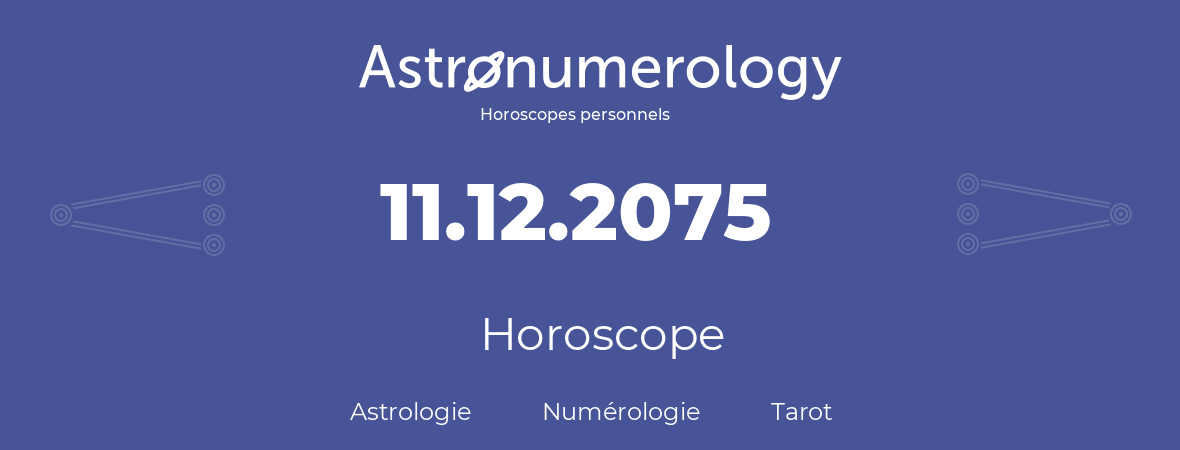 Horoscope pour anniversaire (jour de naissance): 11.12.2075 (11 Décembre 2075)