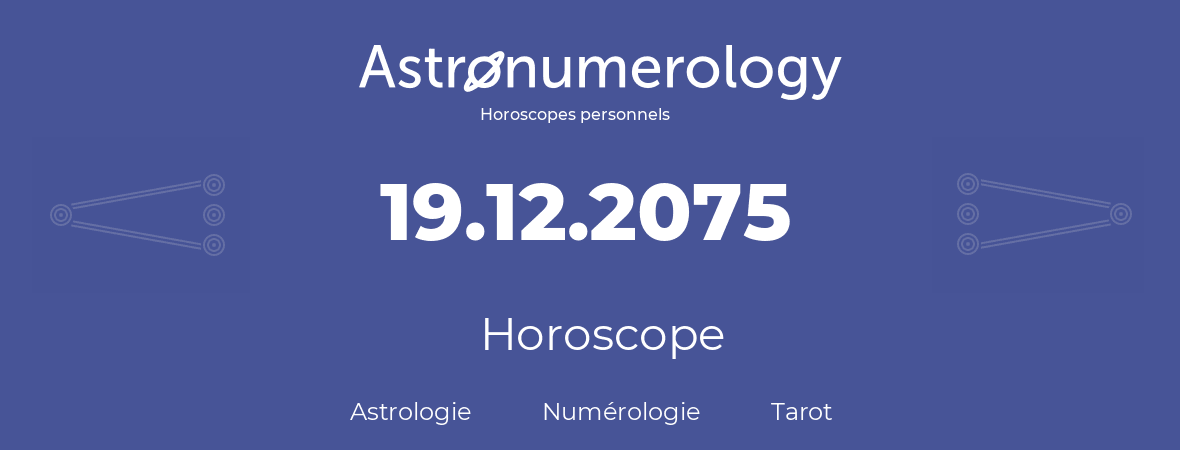 Horoscope pour anniversaire (jour de naissance): 19.12.2075 (19 Décembre 2075)