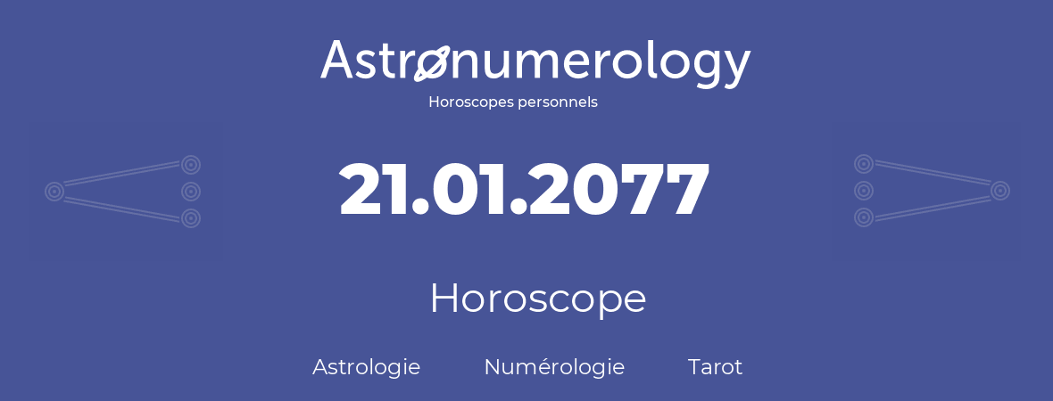 Horoscope pour anniversaire (jour de naissance): 21.01.2077 (21 Janvier 2077)