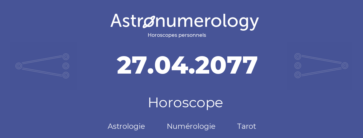 Horoscope pour anniversaire (jour de naissance): 27.04.2077 (27 Avril 2077)