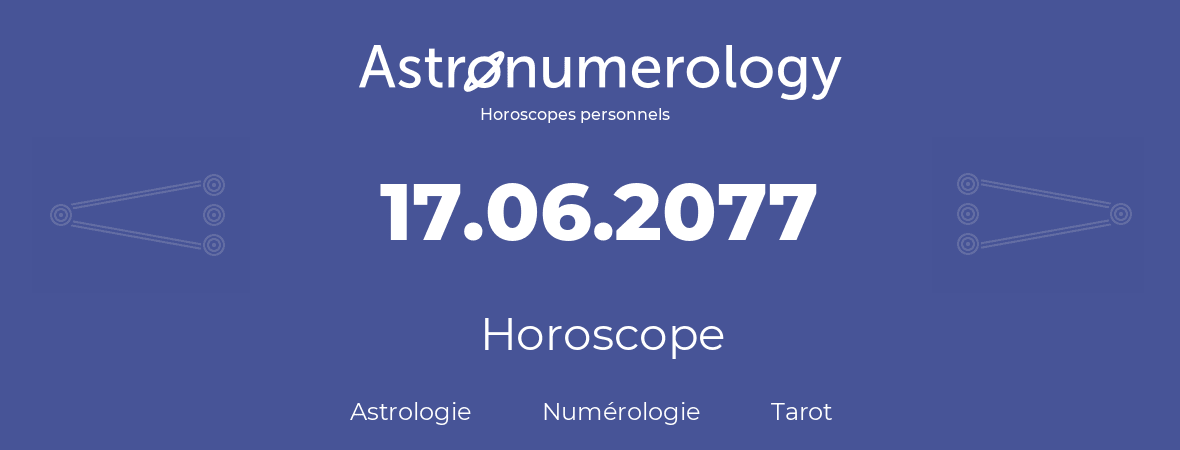 Horoscope pour anniversaire (jour de naissance): 17.06.2077 (17 Juin 2077)