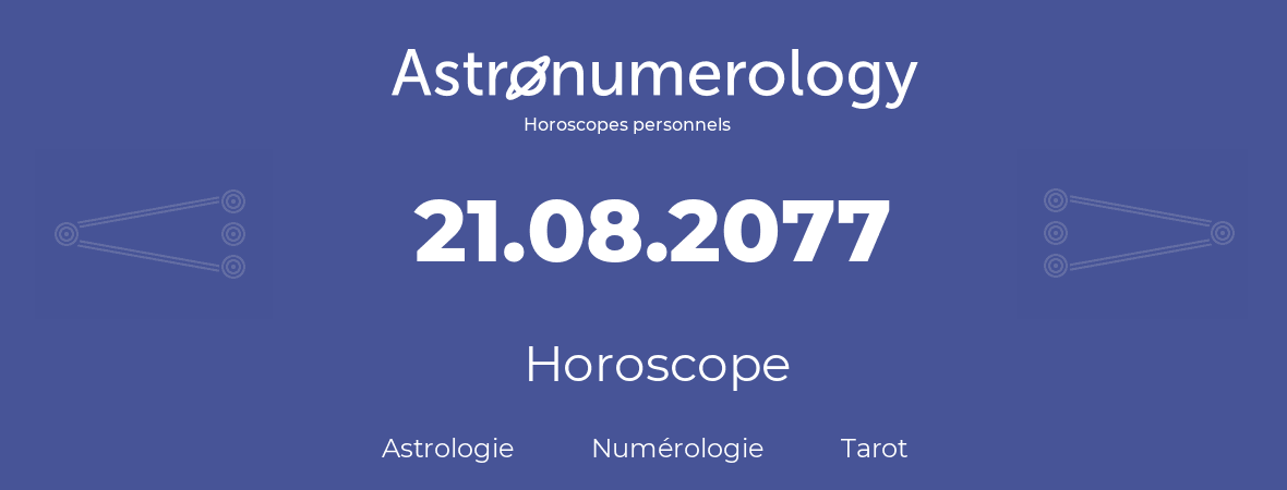 Horoscope pour anniversaire (jour de naissance): 21.08.2077 (21 Août 2077)