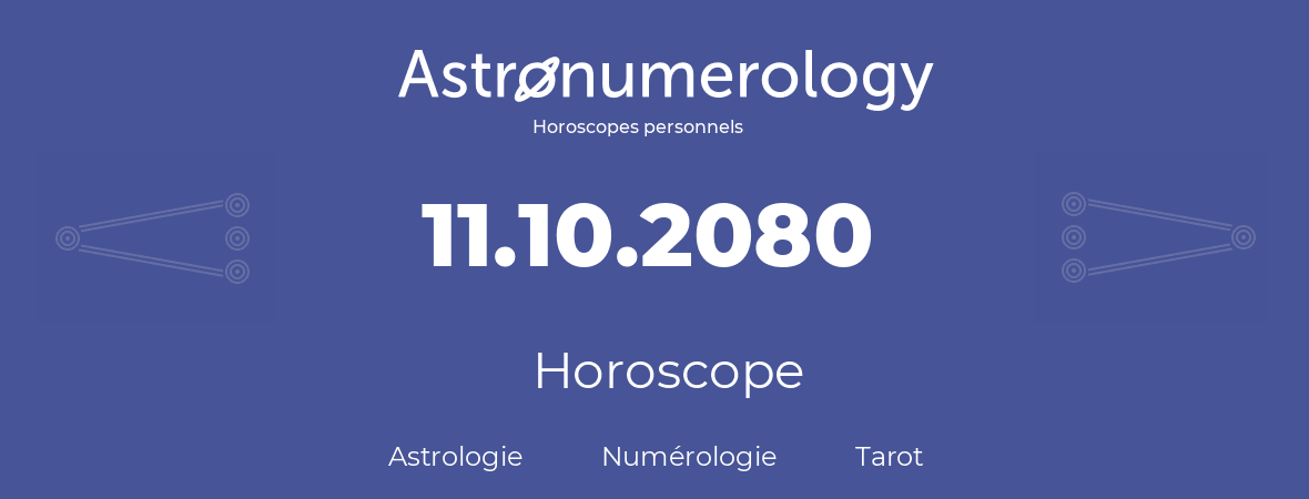 Horoscope pour anniversaire (jour de naissance): 11.10.2080 (11 Octobre 2080)