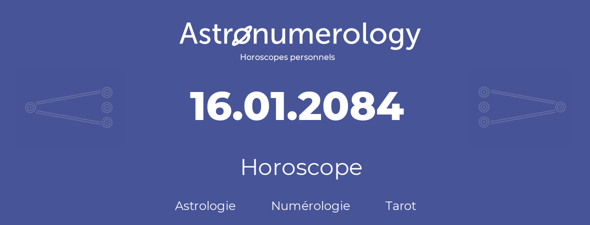 Horoscope pour anniversaire (jour de naissance): 16.01.2084 (16 Janvier 2084)