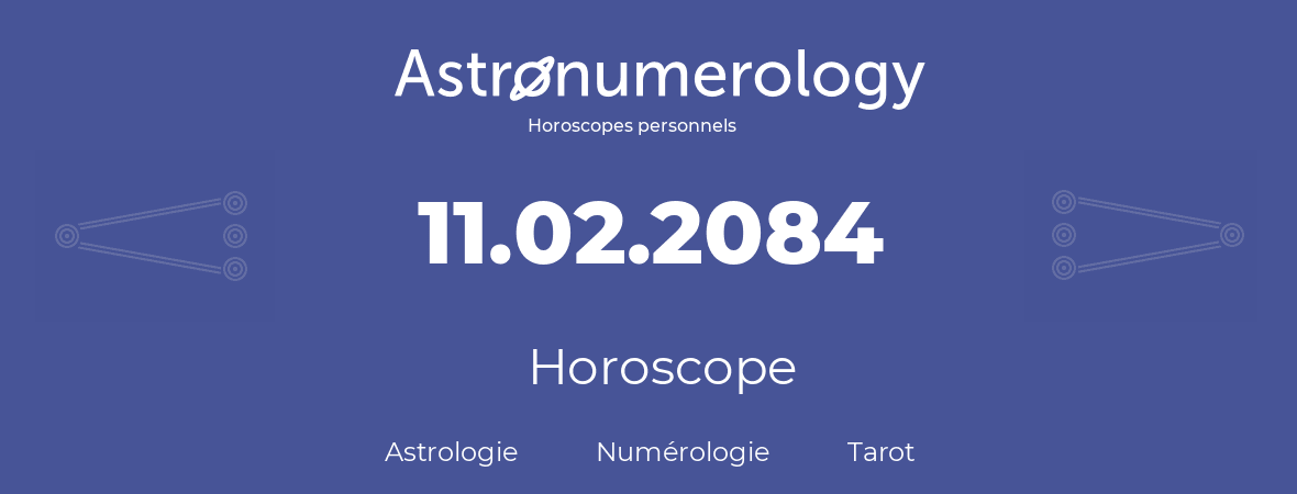 Horoscope pour anniversaire (jour de naissance): 11.02.2084 (11 Février 2084)