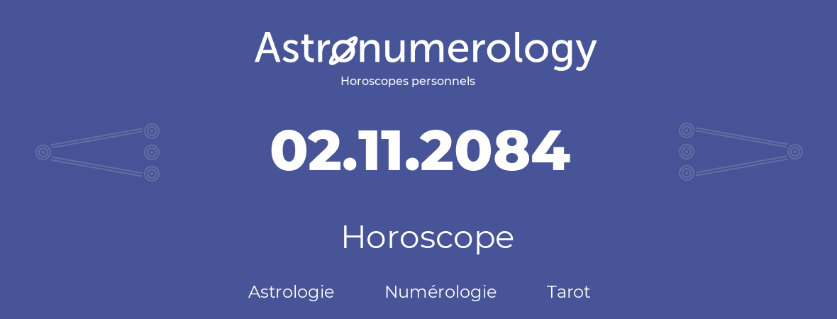 Horoscope pour anniversaire (jour de naissance): 02.11.2084 (02 Novembre 2084)