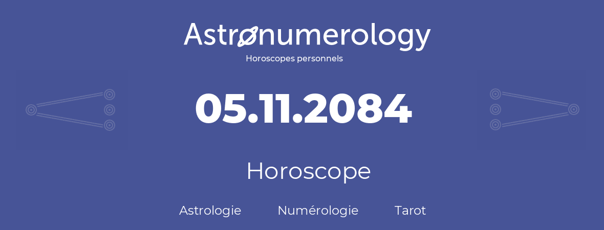 Horoscope pour anniversaire (jour de naissance): 05.11.2084 (05 Novembre 2084)