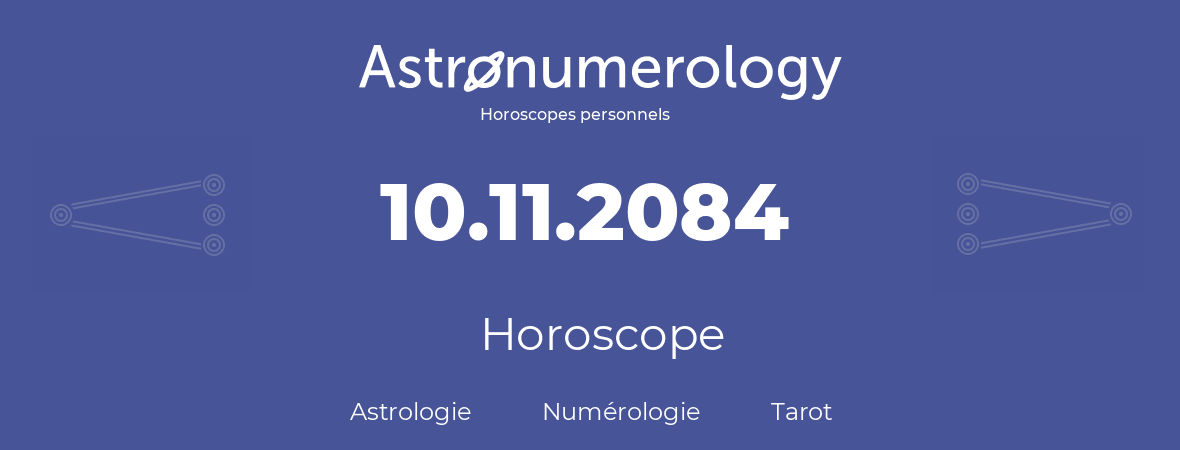 Horoscope pour anniversaire (jour de naissance): 10.11.2084 (10 Novembre 2084)