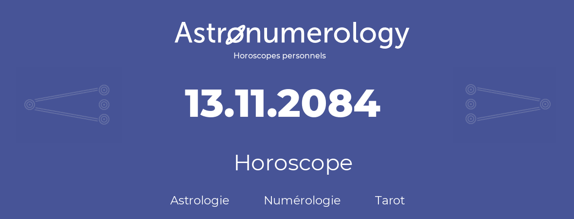 Horoscope pour anniversaire (jour de naissance): 13.11.2084 (13 Novembre 2084)