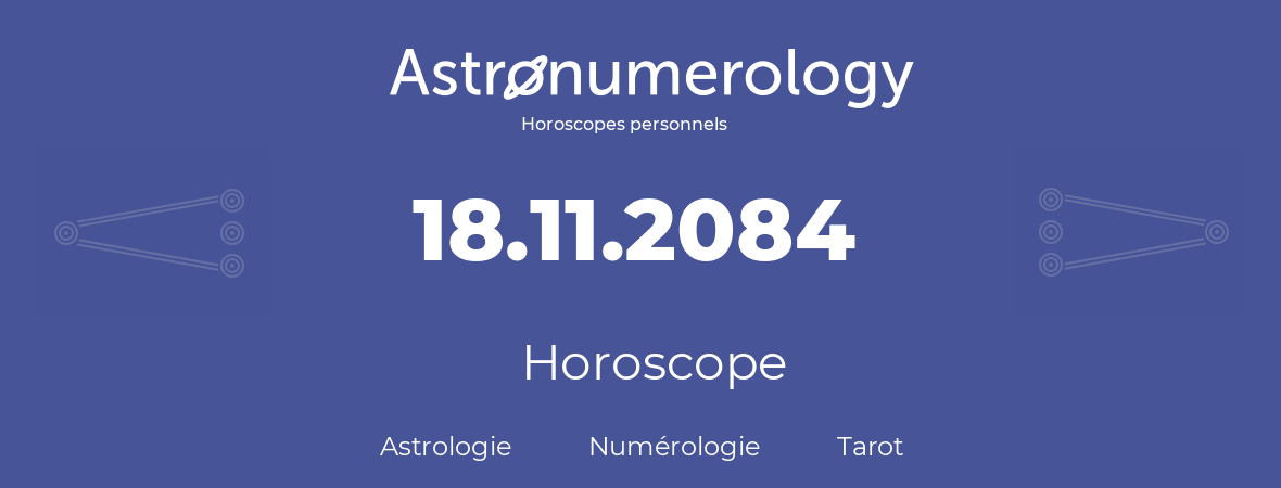 Horoscope pour anniversaire (jour de naissance): 18.11.2084 (18 Novembre 2084)