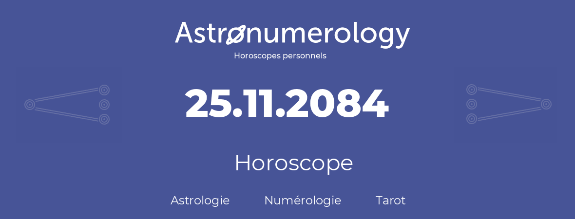 Horoscope pour anniversaire (jour de naissance): 25.11.2084 (25 Novembre 2084)