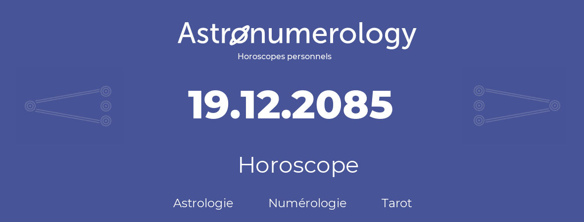 Horoscope pour anniversaire (jour de naissance): 19.12.2085 (19 Décembre 2085)