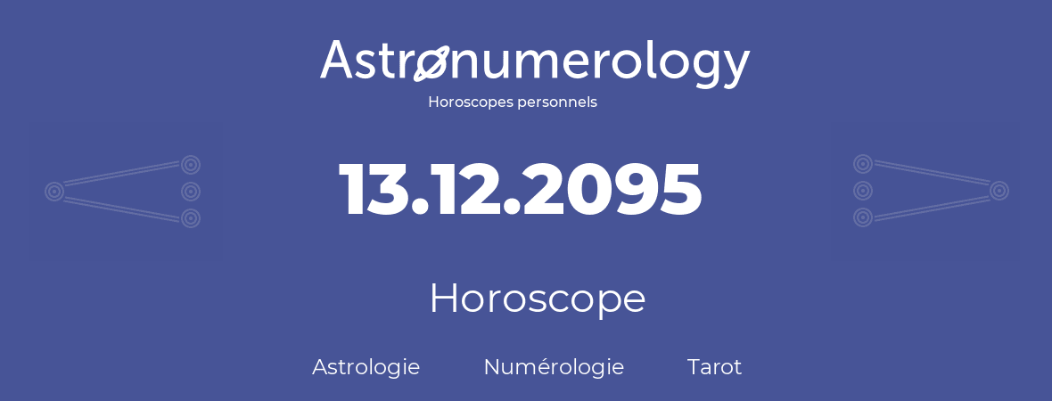 Horoscope pour anniversaire (jour de naissance): 13.12.2095 (13 Décembre 2095)