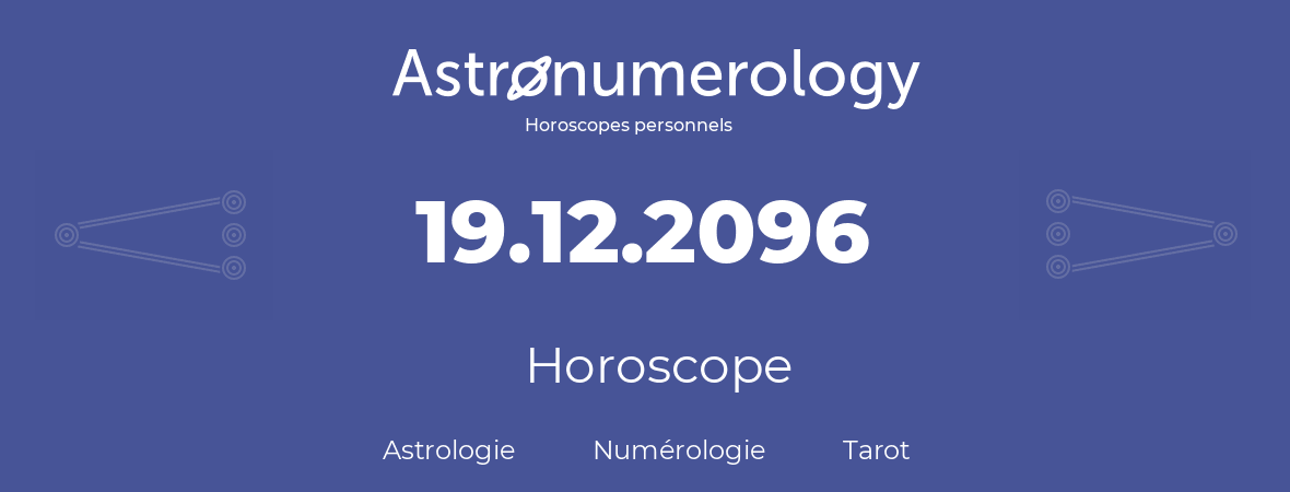 Horoscope pour anniversaire (jour de naissance): 19.12.2096 (19 Décembre 2096)