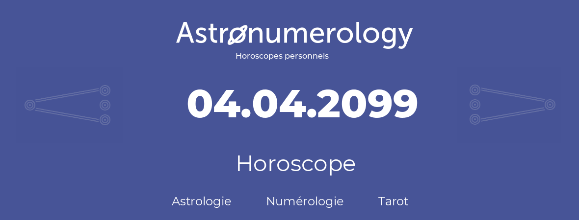 Horoscope pour anniversaire (jour de naissance): 04.04.2099 (4 Avril 2099)