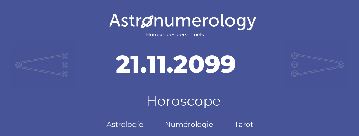 Horoscope pour anniversaire (jour de naissance): 21.11.2099 (21 Novembre 2099)