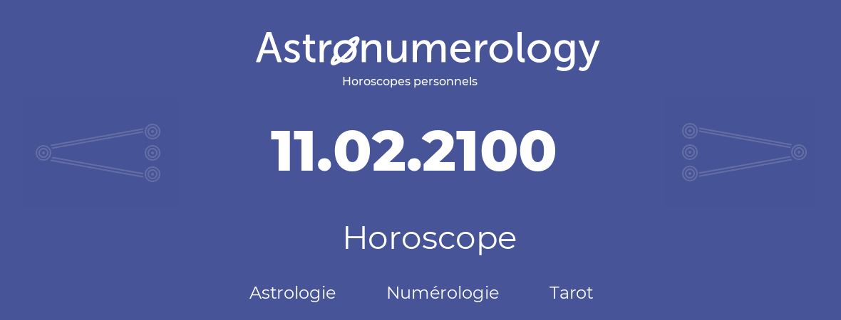 Horoscope pour anniversaire (jour de naissance): 11.02.2100 (11 Février 2100)