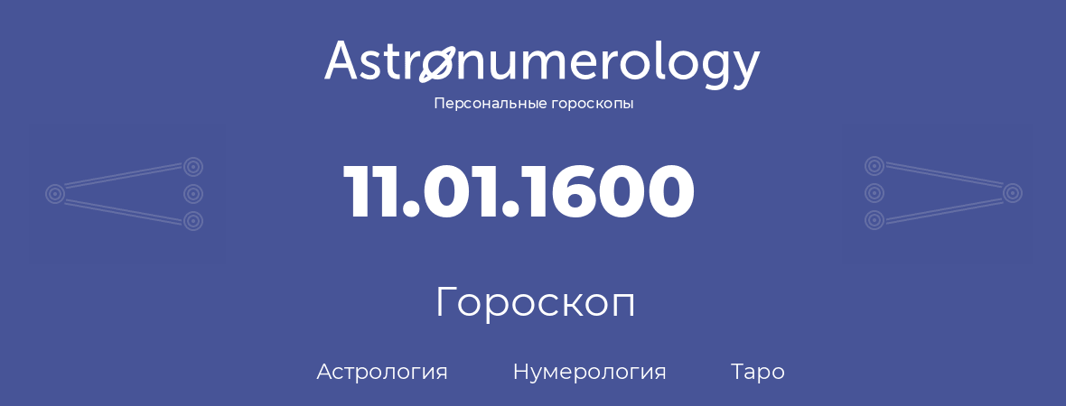 гороскоп астрологии, нумерологии и таро по дню рождения 11.01.1600 (11 января 1600, года)