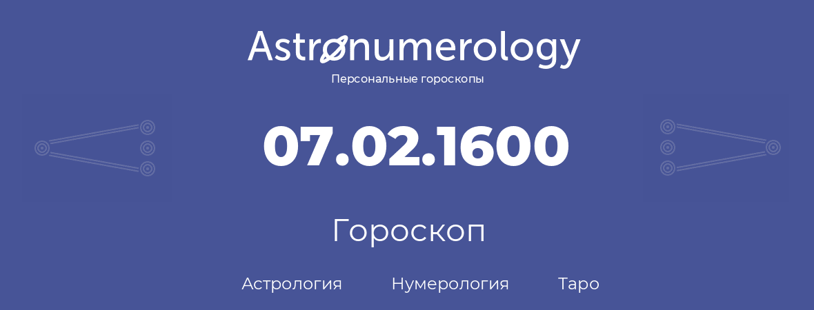 гороскоп астрологии, нумерологии и таро по дню рождения 07.02.1600 (7 февраля 1600, года)
