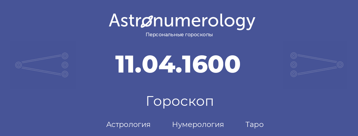 гороскоп астрологии, нумерологии и таро по дню рождения 11.04.1600 (11 апреля 1600, года)