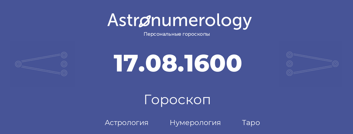 гороскоп астрологии, нумерологии и таро по дню рождения 17.08.1600 (17 августа 1600, года)