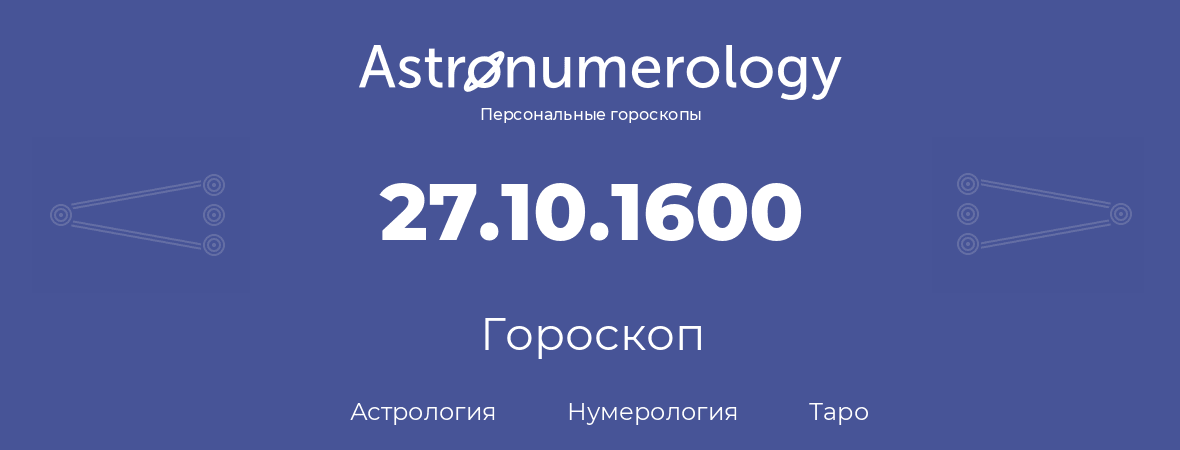 гороскоп астрологии, нумерологии и таро по дню рождения 27.10.1600 (27 октября 1600, года)