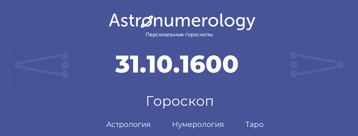 гороскоп астрологии, нумерологии и таро по дню рождения 31.10.1600 (31 октября 1600, года)