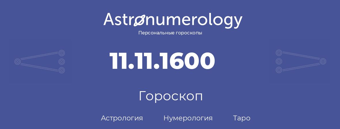 гороскоп астрологии, нумерологии и таро по дню рождения 11.11.1600 (11 ноября 1600, года)