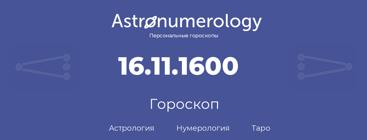гороскоп астрологии, нумерологии и таро по дню рождения 16.11.1600 (16 ноября 1600, года)