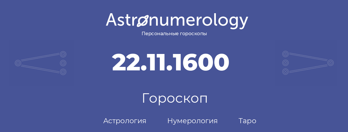 гороскоп астрологии, нумерологии и таро по дню рождения 22.11.1600 (22 ноября 1600, года)