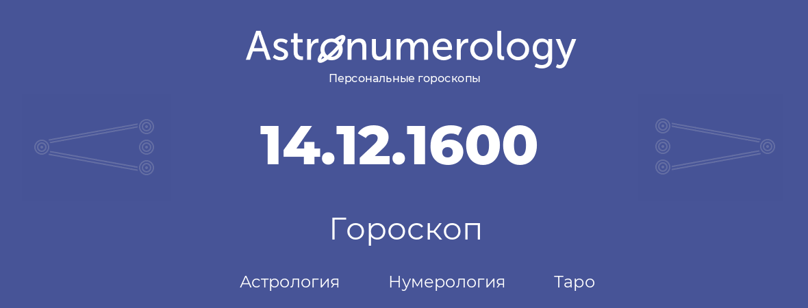 гороскоп астрологии, нумерологии и таро по дню рождения 14.12.1600 (14 декабря 1600, года)