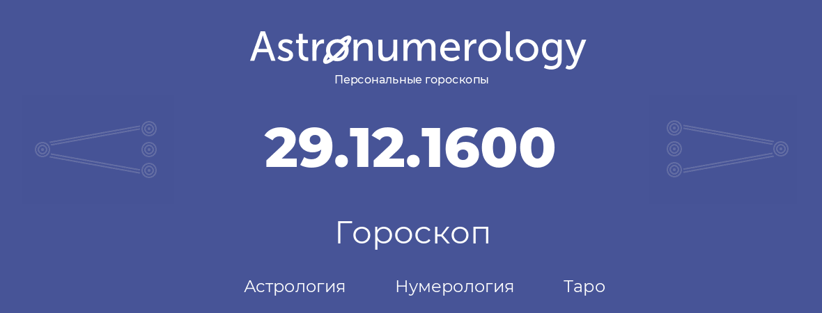 гороскоп астрологии, нумерологии и таро по дню рождения 29.12.1600 (29 декабря 1600, года)