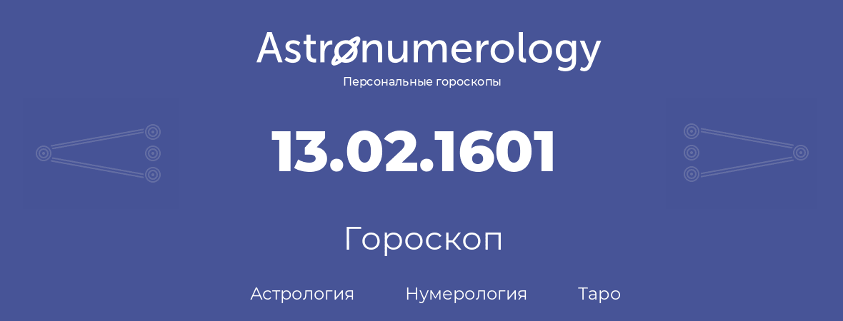 гороскоп астрологии, нумерологии и таро по дню рождения 13.02.1601 (13 февраля 1601, года)