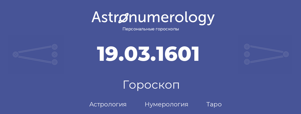 гороскоп астрологии, нумерологии и таро по дню рождения 19.03.1601 (19 марта 1601, года)